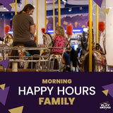 Morning Happy Hours FAMILY (Monday - Thursday)